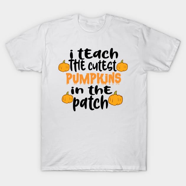 I Teach The Cutest Pumpkins In The Patch T-Shirt by good day store